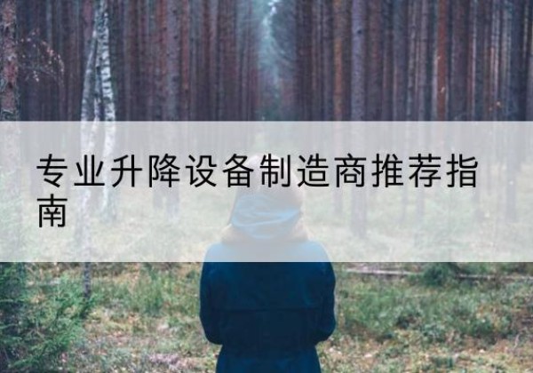 李沧电动剪叉升降平台厂家-专业升降设备制造商推荐指南